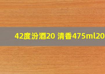 42度汾酒20 清香475ml2018